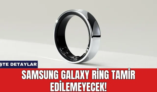 Samsung Galaxy Ring Tamir Edilemeyecek!