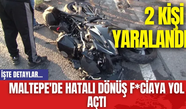 Maltepe'de hatalı dönüş f*ciaya yol açtı: 2 kişi yaralandı