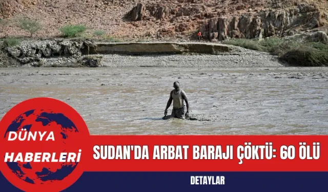 Sudan'da Arbat Barajı Çöktü: 60 Ölü