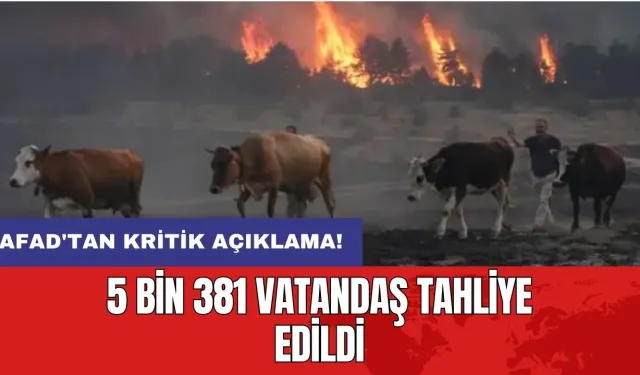 AFAD'tan kritik açıklama: 5 bin 381 vatandaş tahliye edildi