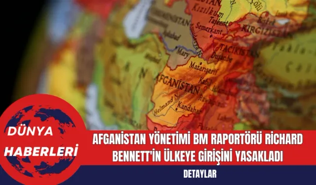 Afganistan Yönetimi BM Raportörü Richard Bennett'in Ülkeye Girişini Yasakladı