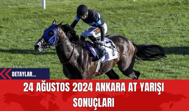 24 Ağustos 2024 Ankara At Yarışı Sonuçları