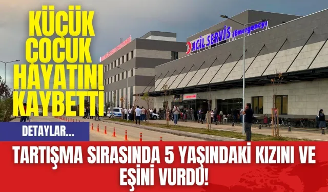 Tartışma Sırasında 5 Yaşındaki Kızını ve Eşini Vurdu! Küçük Çocuk Hayatını Kaybetti