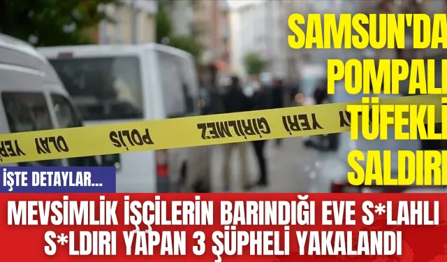 Mevsimlik işçilerin barındığı eve silahlı saldırı yapan 3 şüpheli yakalandı