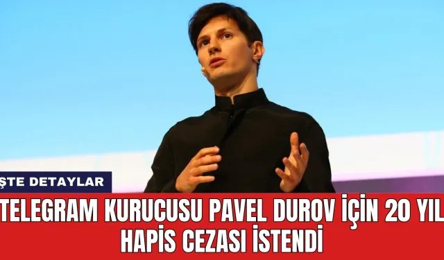 Telegram Kurucusu Pavel Durov İçin 20 Yıl Hapis Cezası İstendi