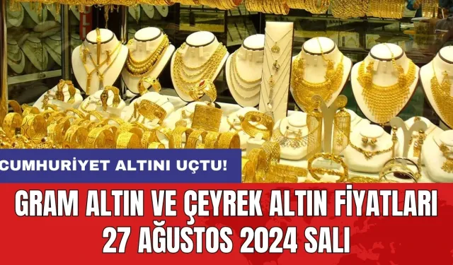 Cumhuriyet altını uçtu! Gram altın ve çeyrek altın fiyatları 27 Ağustos 2024 Salı