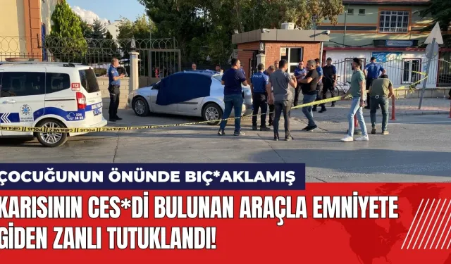 Karısının ces*di bulunan araçla emniyete giden zanlı tutuklandı!