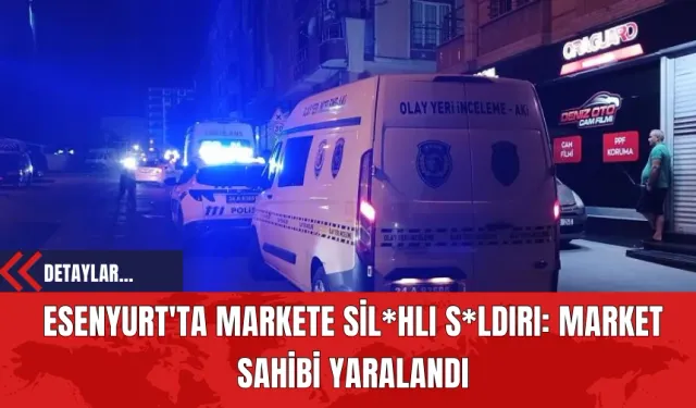 Esenyurt'ta Markete Sil*hlı S*ldırı: Market Sahibi Yaralandı