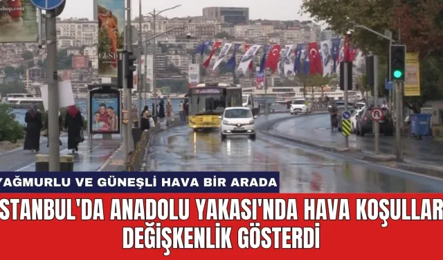 İstanbul'da Anadolu Yakası'nda Hava Koşulları Değişkenlik Gösterdi