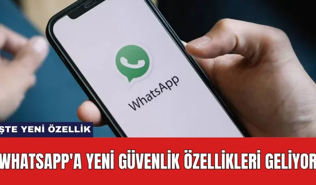 WhatsApp'a yeni güvenlik özellikleri geliyor