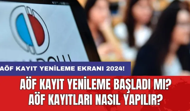 AÖF KAYIT YENİLEME EKRANI 2024! AÖF kayıt yenileme başladı mı? AÖF kayıtları nasıl yapılır?