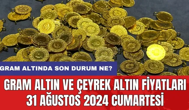 Gram altında son durum ne? Gram altın ve çeyrek altın fiyatları 31 Ağustos 2024 Cumartesi