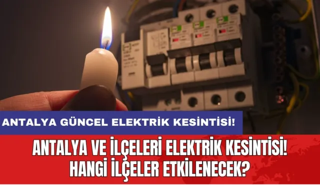 4 ilçede elektrik kesintisi! Antalya ve İlçeleri Elektrik Kesintisi! 21 Ağustos 2024 Çarşamba