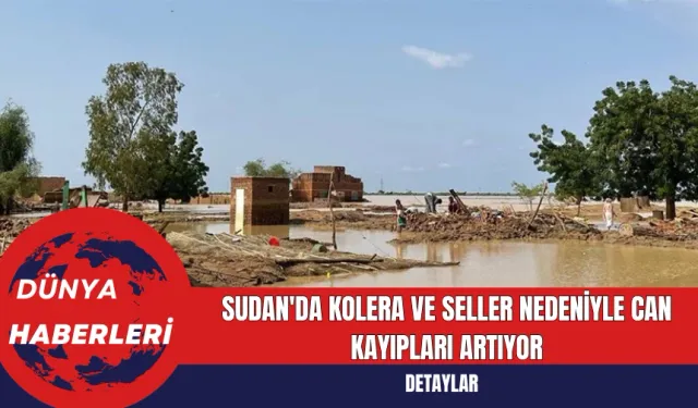 Sudan'da Kolera ve Seller Nedeniyle Can Kayıpları Artıyor