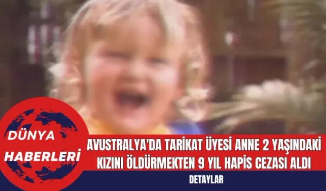 Avustralya'da Tarikat Üyesi Anne 2 Yaşındaki Kızını Öldürmekten 9 Yıl Hapis Cezası Aldı