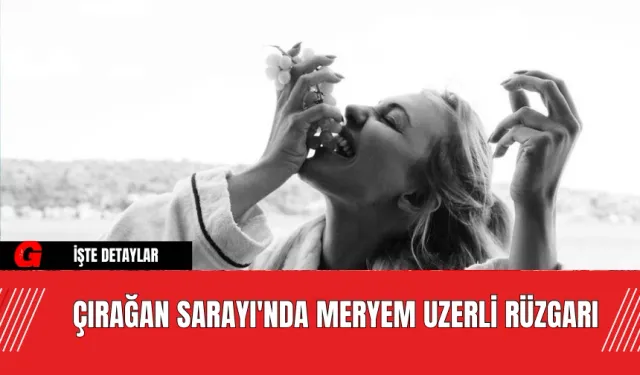 Çırağan Sarayı'nda Meryem Uzerli Rüzgarı