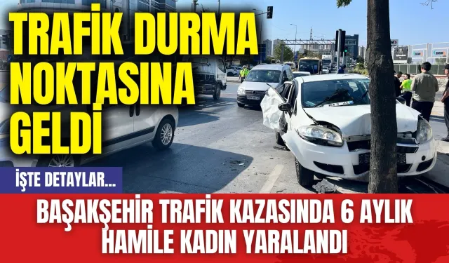 Başakşehir Trafik Kazasında 6 Aylık Hamile Kadın Yaralandı