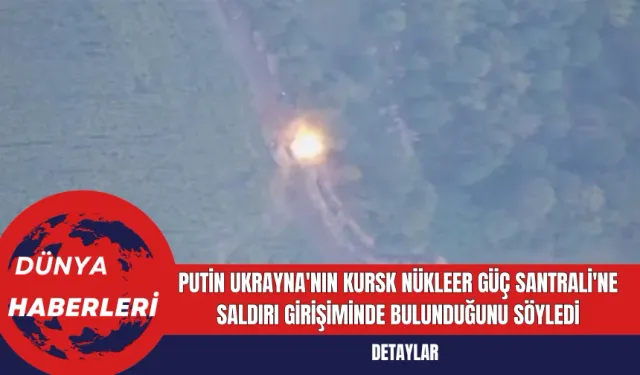 Putin, Ukrayna'nın Kursk Nükleer Güç Santrali'ne saldırı girişiminde bulunduğunu söyledi