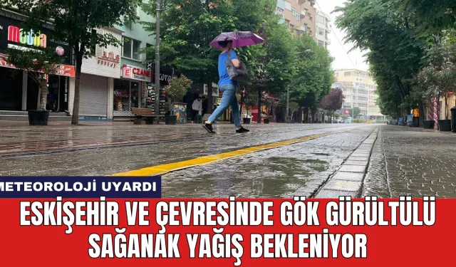 Eskişehir ve Çevresinde Gök Gürültülü Sağanak Yağış Bekleniyor