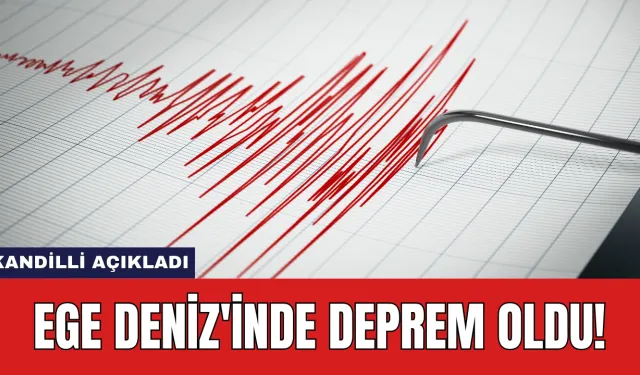 Kandilli açıkladı: Ege Deniz'inde deprem oldu!