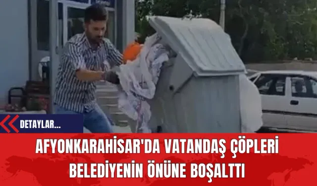 Afyonkarahisar'da Vatandaş Çöpleri Belediyenin Önüne Boşalttı