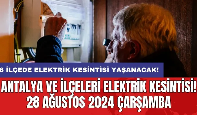 6 ilçede elektrik kesintisi yaşanacak! Antalya ve İlçeleri Elektrik Kesintisi! 28 Ağustos 2024 Çarşamba