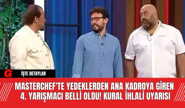 MasterChef'te Yedeklerden Ana Kadroya Giren 4. Yarışmacı Belli Oldu! Kural İhlali Uyarısı