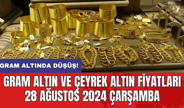 Gram altında düşüş! Gram altın ve çeyrek altın fiyatları 28 Ağustos 2024 Çarşamba