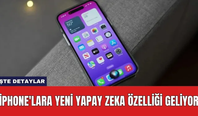 iPhone'lara yeni yapay zeka özelliği geliyor