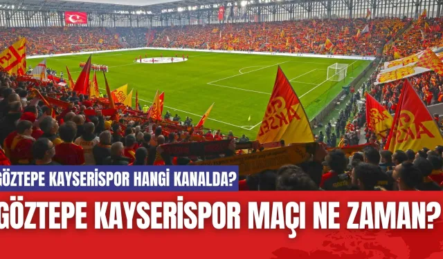 Göztepe Kayserispor Maçı Ne Zaman? Göztepe Kayserispor Hangi Kanalda?