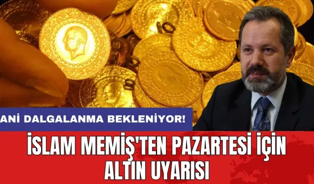 İslam Memiş'ten pazartesi için altın uyarısı: Ani dalgalanma bekleniyor!