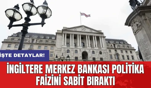 İngiltere Merkez Bankası politika faizini sabit bıraktı