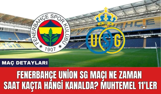 Fenerbahçe Union SG Maçı Ne Zaman Saat Kaçta Hangi Kanalda? Muhtemel 11'ler