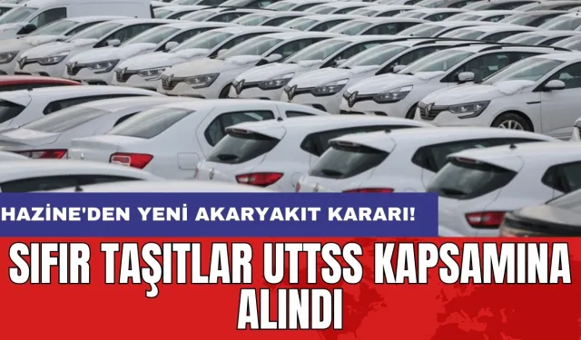 Hazine'den yeni akaryakıt kararı: Sıfır taşıtlar UTTSS kapsamına alındı