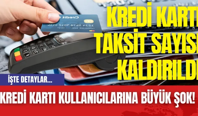 Kredi kartı kullanıcılarına büyük şok! Kredi kartı taksit sayısı kaldırıldı