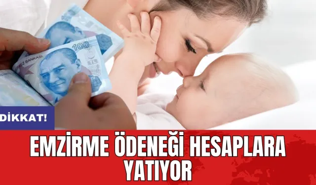 Dikkat! Emzirme ödeneği hesaplara yatıyor