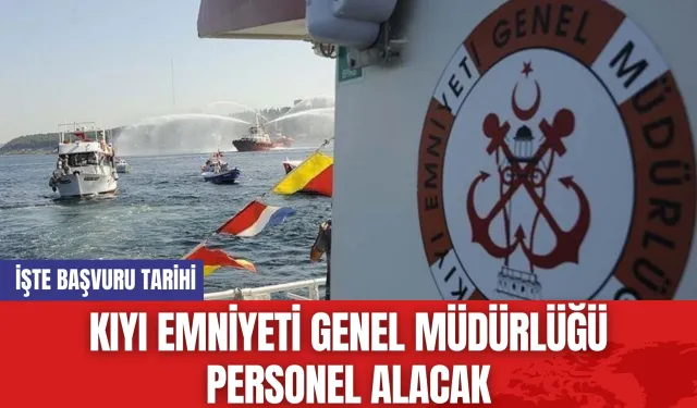 Kıyı Emniyeti Genel Müdürlüğü Personel Alacak: İşte Başvuru Tarihi