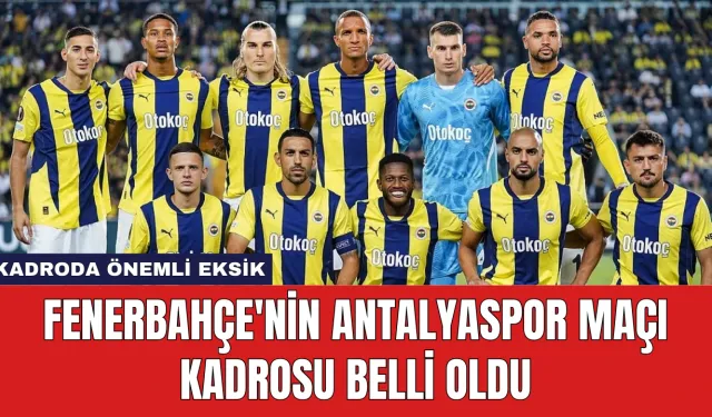 Fenerbahçe'nin Antalyaspor Maçı Kadrosu Belli Oldu