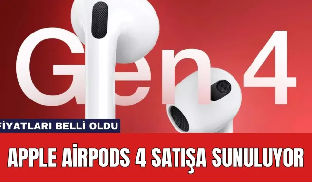 Apple AirPods 4 Satışa Sunuluyor: Fiyatları Belli Oldu