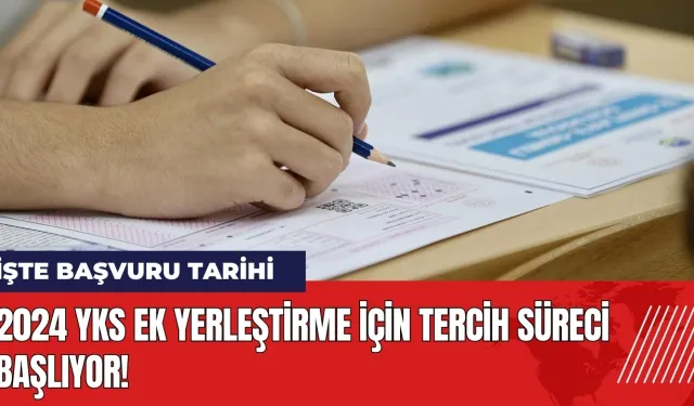 2024 YKS ek yerleştirme için tercih süreci başlıyor! İşte başvuru tarihi