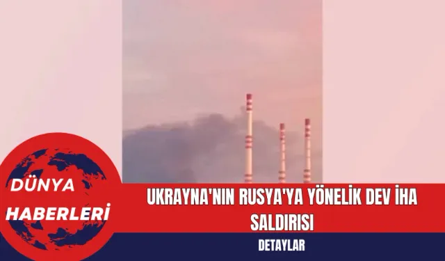 Ukrayna'nın Rusya'ya Yönelik Dev İHA Saldırısı