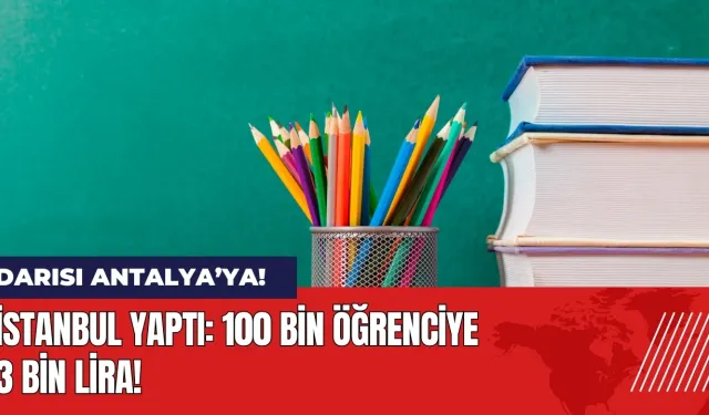 100 bin öğrenciye 3 bin lira! İstanbul yaptı darısı Antalya’ya!