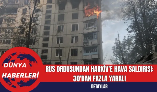 Rus Ordusundan Harkiv'e Hava Saldırısı: 30'dan Fazla Yaralı