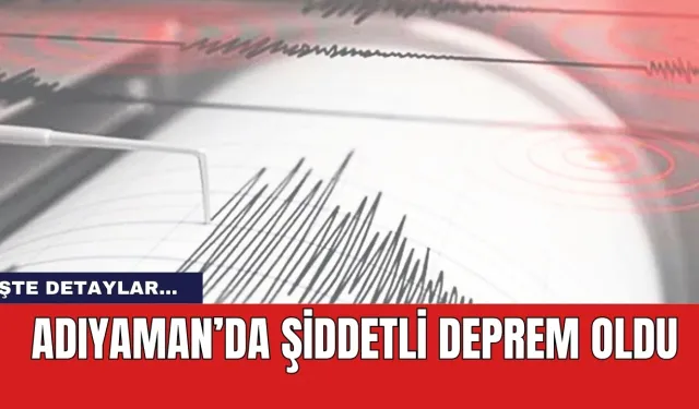 Adıyaman'da şiddetli deprem oldu