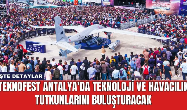 Teknofest Antalya'da Teknoloji ve Havacılık Tutkunlarını Buluşturacak