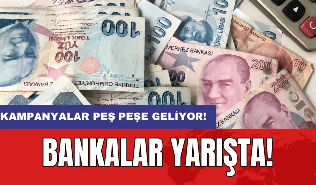 Dikkat! Bankalar yarışta: Kampanyalar peş peşe geliyor!