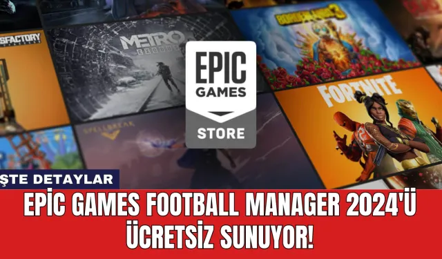 Epic Games Football Manager 2024'ü Ücretsiz Sunuyor!