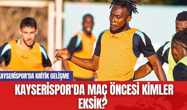 Kayserispor'da Maç Öncesi Kimler Eksik? Kayserispor'da Kritik Gelişme