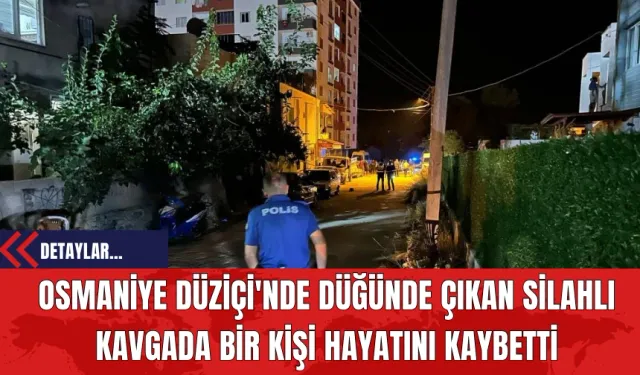 Osmaniye Düziçi'nde Düğünde Çıkan Silahlı Kavgada Bir Kişi Hayatını Kaybetti