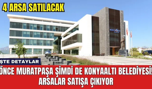 Önce Muratpaşa şimdi de Konyaaltı Belediyesi! Arsalar satışa çıkıyor